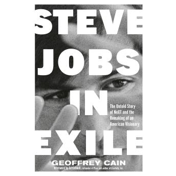 The Steve Jobs in Exile: The Untold Story of NeXT and the Remaking of an American Visionary