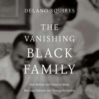 The Vanishing Black Family: How Welfare and Feminism Made Marriage Optional and Children Vulnerable