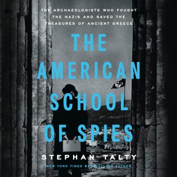 The American School of Spies: The Archaeologists Who Fought the Nazis and Saved the Treasures of Ancient Greece