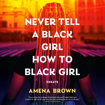 Never Tell a Black Girl How to Black Girl: Essays