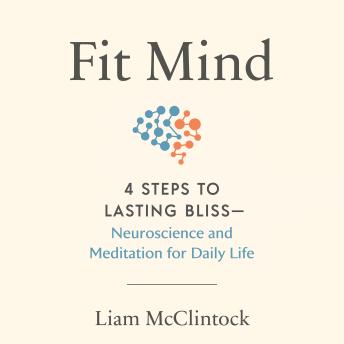 Fit Mind: 4 Steps to Lasting Bliss--Neuroscience and Meditation for Daily Life