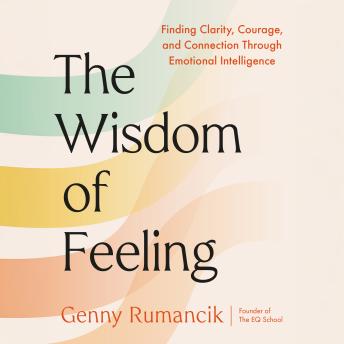 The Wisdom of Feeling: Finding Clarity, Courage, and Connection Through Emotional Intelligence
