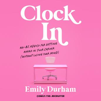 Clock In: No-BS Advice for Getting Ahead in Your Career (Without Losing Your Mind)