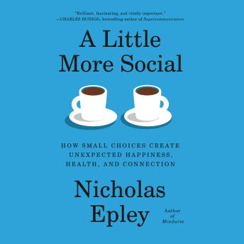 A Little More Social: How Small Choices Create Unexpected Happiness, Health, and Connection