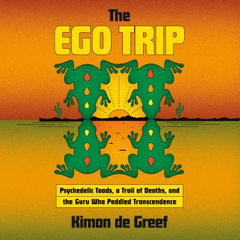 The Ego Trip: Psychedelic Toads, a Trail of Deaths, and the Guru Who Peddled Transcendence
