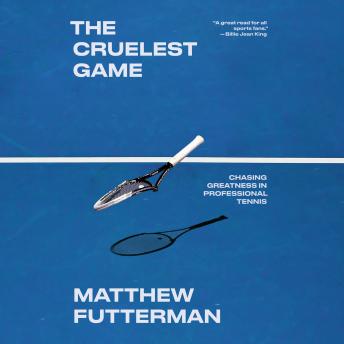 The Cruelest Game: Chasing Greatness in Professional Tennis