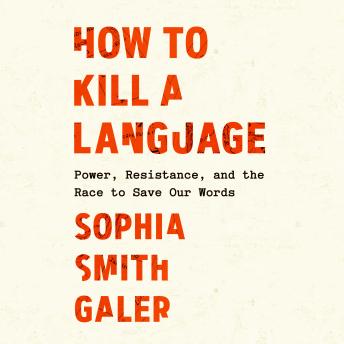 How to Kill a Language: Power, Resistance, and the Race to Save Our Words
