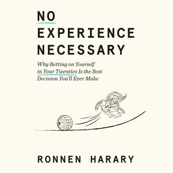 The No Experience Necessary: Why Betting on Yourself in Your Twenties Is the Best Decision You'll Ever Make