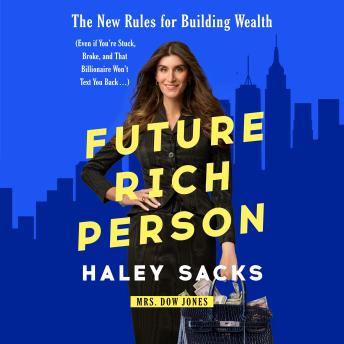 Future Rich Person: The New Rules for Building Wealth (Even if You're Stuck, Broke, and that Billionaire Won't Text You Back...)