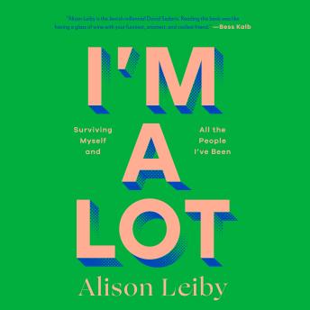 I'm a Lot: Surviving Myself and All the People I've Been