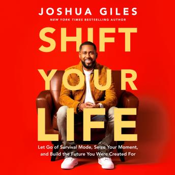 Shift Your Life: Let Go of Survival Mode, Seize Your Moment, and Build the Future You Were  Created For