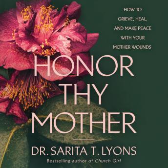 Honor Thy Mother: How to Grieve, Heal, and Make Peace with Your Mother Wounds