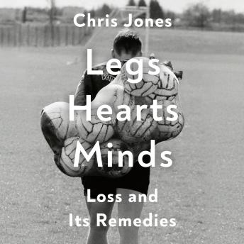 Legs Hearts Minds: Loss and Its Remedies