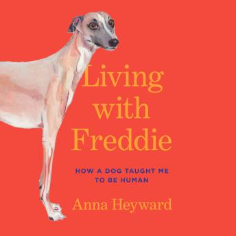 Living with Freddie: How a Dog Taught Me to Be Human