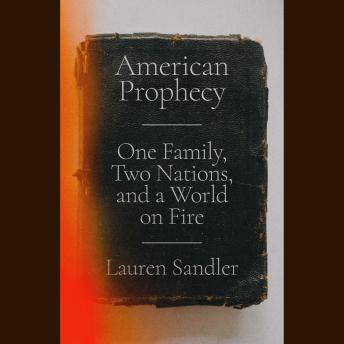 American Prophecy: One Family, Two Nations, and a World on Fire
