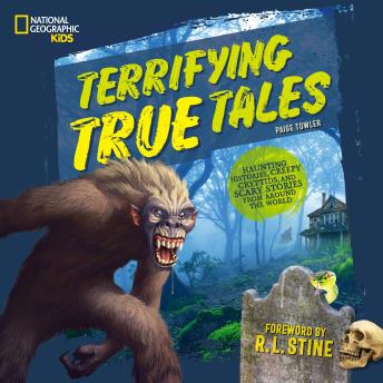 Terrifying True Tales: Haunting Histories, Creepy Cryptids, and Scary Stories from Around the World