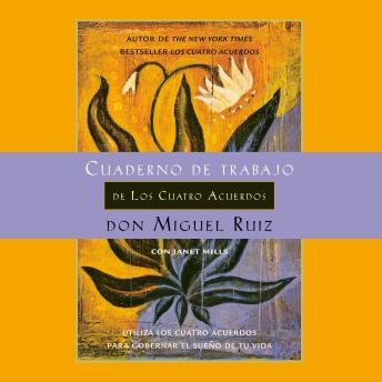 [Spanish] - Cuaderno de trabajo de los cuatro acuerdos: Utiliza los cuatro acuerdos para gobernar el sueño de tu vida
