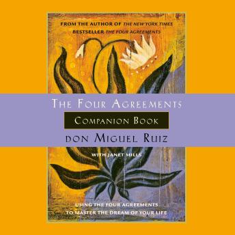 The Four Agreements Companion Book: Using the Four Agreements to Master the Dream of Your Life