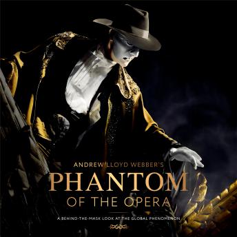 Andrew Lloyd Webber's Phantom of the Opera: A Behind-the-Mask Look at the Global Phenomenon