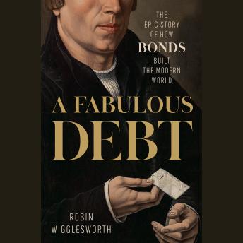 A Fabulous Debt: The Epic Story of How Bonds Built the Modern World