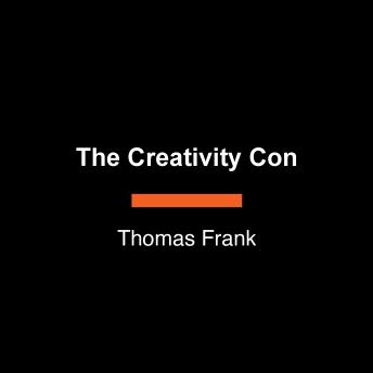 The Creativity Con: How Innovation Became America's Biggest Racket