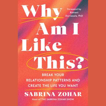 Why Am I Like This?: Break Your Relationship Patterns and Create the Life You Want