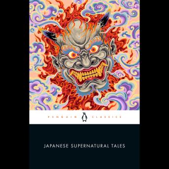 Japanese Supernatural Tales: Encounters with Yokai, Ghosts, Demons, and Other Strange Phenomena, from the Kojiki and The Tale of Genji to Dazai and Murakami