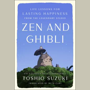 Zen and Ghibli: Life Lessons for Lasting Happiness from the Legendary Studio