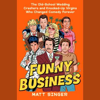 Funny Business: The Old-School Wedding Crashers and Knocked-Up Virgins Who Changed Comedy Forever
