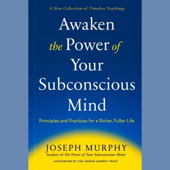 Awaken the Power of Your Subconscious Mind: Principles and Practices for a Richer, Fuller Life