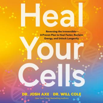 Heal Your Cells: Reversing the Irreversible--A Proven Plan to Heal Faster, Reclaim Energy, and Unlock Longevity
