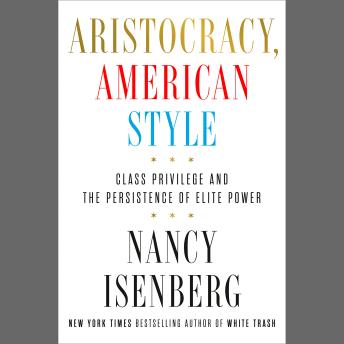 Aristocracy, American Style: Class Privilege and the Persistence of Elite Power
