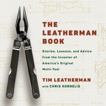 The Leatherman Book: Stories, Lessons, and Advice from the Inventor of America's Original Multi-Tool