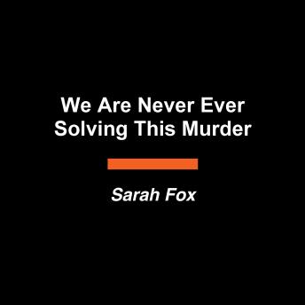 We Are Never Ever Solving This Murder: A Novel