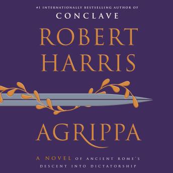 Agrippa: A Novel of Ancient Rome's Descent into Dictatorship
