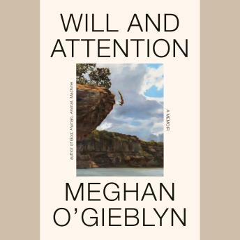Will and Attention: A Memoir