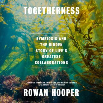 Togetherness: Symbiosis and the Hidden Story of Life's Greatest Collaborations