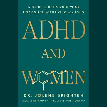 ADHD and Women: A Guide to Optimizing Your Hormones and Thriving with ADHD