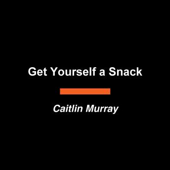 Get Yourself a Snack: What Not to Expect from Life and Motherhood