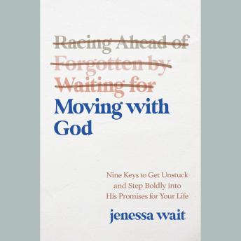 Moving with God: Nine Keys to Get Unstuck and Step Boldly into His Promises for Your Life