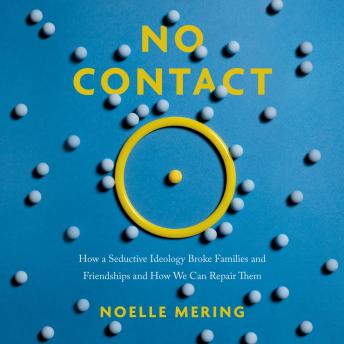 No Contact: How a Seductive Ideology Broke Families and Friendships and How We Can Repair  Them