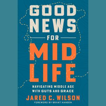 Good News for Midlife: Navigating Middle Age with Guts and Grace