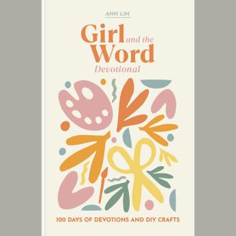 Girl and the Word Devotional: 100 Days of Devotions and DIY Crafts