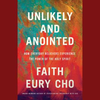 Unlikely and Anointed: How Everyday Believers Experience the Power of the Holy Spirit