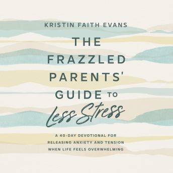 The Frazzled Parents' Guide to Less Stress: A 40-Day Devotional for Releasing Anxiety and Tension When Life Feels  Overwhelming