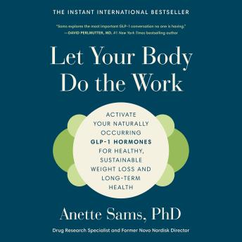 Let Your Body Do the Work: Activate Your Naturally Occurring GLP-1 Hormones for Healthy, Sustainable Weight Loss and Long-Term Health