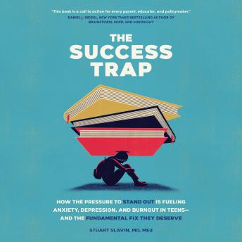 The Success Trap: How the Pressure to Stand Out Is Fueling Anxiety, Depression, and Burnout in Teens--and the Fundamental Fix They Deserve