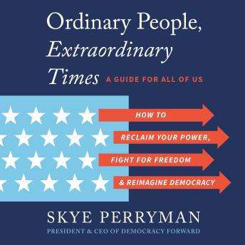 Ordinary People, Extraordinary Times: How to Reclaim Your Power, Fight for Freedom, and Reimagine Democracy