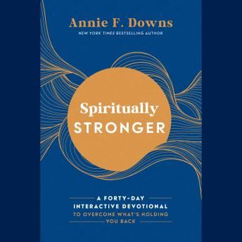 Spiritually Stronger: A Forty-Day Interactive Devotional to Overcome What's Holding You Back