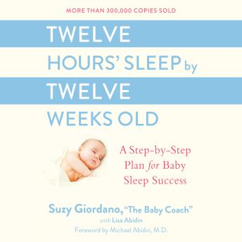 Twelve Hours' Sleep by Twelve Weeks Old: A Step-by-Step Plan for Baby Sleep Success
